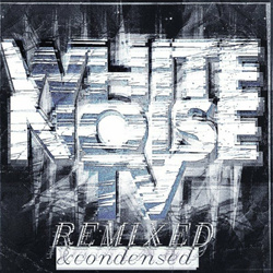WHITE NOISE TV - Remixed & Condensed (Full Version) (2022)