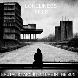 Brutalist Architecture in the Sun - Loneliness Kills (2023)