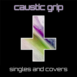 CAUSTIC GRIP - Singles and Covers (2023)