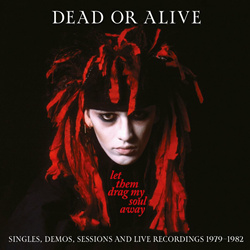 Dead Or Alive - Let Them Drag My Soul Away: Singles, Demos, Sessions And Live Recordings (1979-1982) (3CD) (2023)