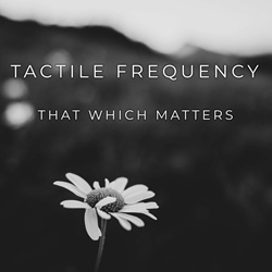 Tactile Frequency - That which matters (2022)