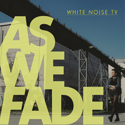 WHITE NOISE TV - As We Fade (EP) (2023)