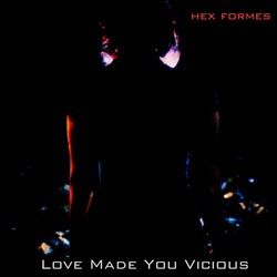 Hex Formes - Love Made You Vicious (2024)