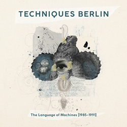 Techniques Berlin - The Language of Machines [1985-1991] (2024)