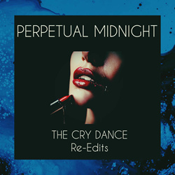 Perpetual Midnight - The Cry Dance (Re-Edits) (2025)