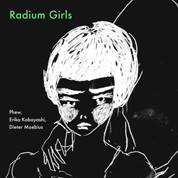 Phew, Erika Kobayashi, Dieter Moebius - Radium Girls (Reissue) (2025)