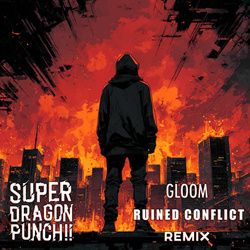 Super Dragon Punch!! - Gloom (Ruined Conflict Remix) (2025)