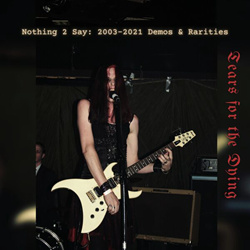 Tears for the Dying - Nothing 2 Say: 2003-2021 Demos & Rarities (2025)