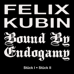 Bound By Endogamy x Felix Kubin - Stück I - Stück II (2026)