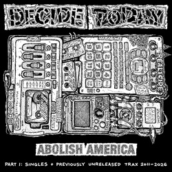 Decide Today - Abolish America: Unabridged Discography 2011-2026 (part 1) (2026)