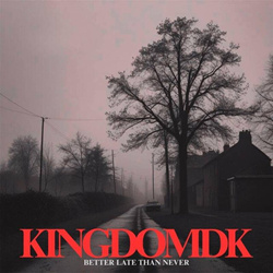 KINGDOMDK - Better Late Than Never (2026)