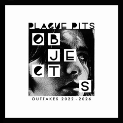 Plague Pits - Objects - Outtakes 2022 - 2026 (2026)