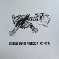 Severed Heads - Adenoids 1977-1985 (Box-Set) (2008)